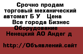 Срочно продам торговый механический автомат Б/У › Цена ­ 3 000 - Все города Бизнес » Оборудование   . Ненецкий АО,Андег д.